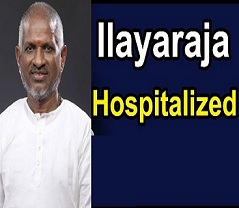 Music Maestro Ilayaraja Hospitalized